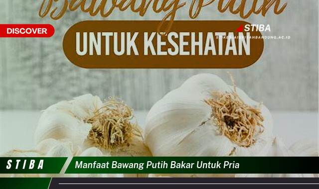 Inilah 8 Manfaat Bawang Putih Bakar untuk Pria yang Wajib Kamu Intip
