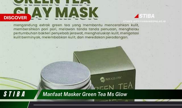 Inilah 10 Manfaat Masker Green Tea MS Glow yang Tak Semua Orang Tahu